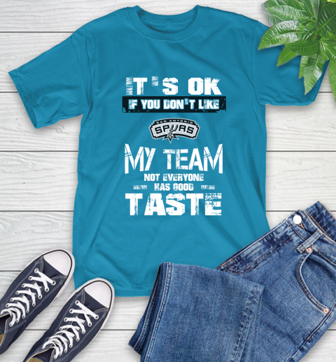 San Antonio Spurs NBA Basketball It's Ok If You Don't Like My Team Not Everyone Has Good Taste T-Shirt 9