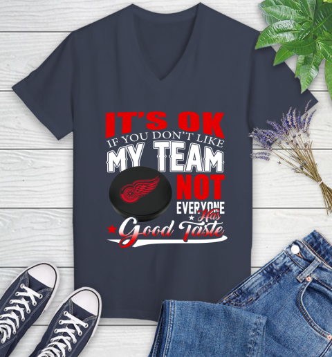 Detroit Red Wings NHL Hockey You Don't Like My Team Not Everyone Has Good Taste Women's V-Neck T-Shirt 12