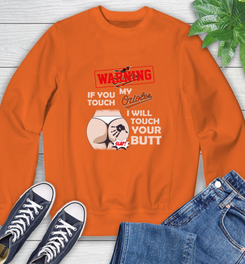 Baltimore Orioles MLB Baseball Warning If You Touch My Team I Will Touch My Butt Sweatshirt 3