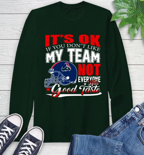 Houston Texans NFL Football You Don't Like My Team Not Everyone Has Good Taste Long Sleeve T-Shirt 7