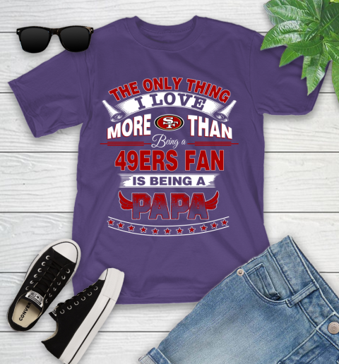 NFL The Only Thing I Love More Than Being A San Francisco 49ers Fan Is Being A Papa Football Youth T-Shirt 3