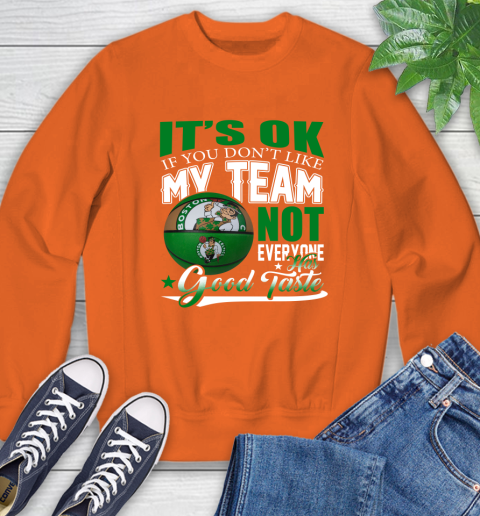 NBA It's Ok If You Don't Like My Team Boston Celtics Not Everyone Has Good Taste Basketball Sweatshirt 3