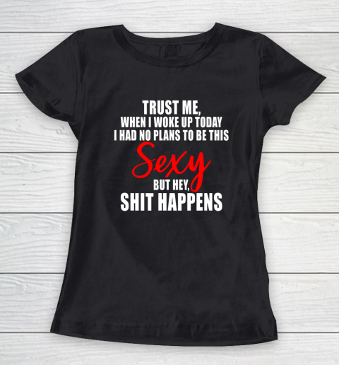 When I Woke Up Today Sexy But Shit Happens Funny Sarcastic Women's T-Shirt