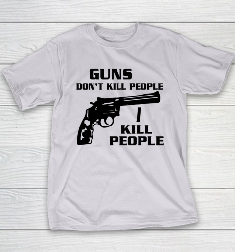 Guns Don't Kill People I Do Shirt I Kill People Youth T-Shirt 3