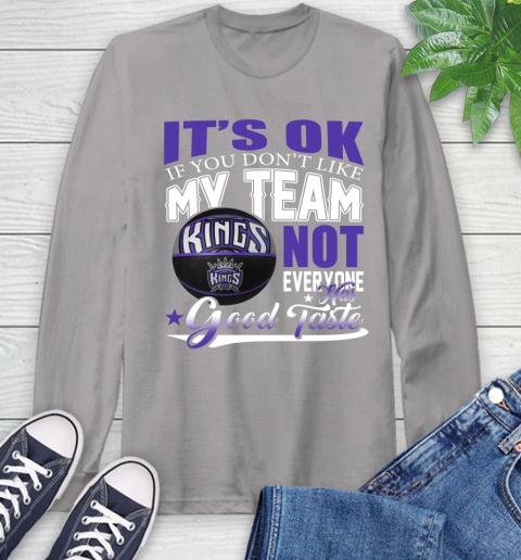 NBA It's Ok If You Don't Like My Team Sacramento Kings Not Everyone Has Good Taste Basketball Long Sleeve T-Shirt 6
