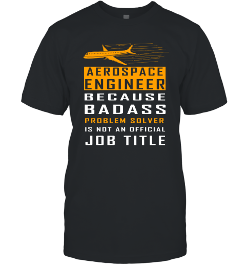Aerospace Engineer Because Badass Problem Solver Is Not An Official Job Title T-Shirt