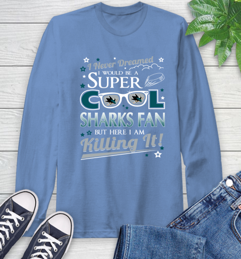 San Jose Sharks NHL Hockey I Never Dreamed I Would Be Super Cool Fan Long Sleeve T-Shirt 12