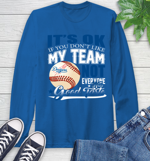 Los Angeles Dodgers MLB Baseball You Don't Like My Team Not Everyone Has Good Taste Long Sleeve T-Shirt 10