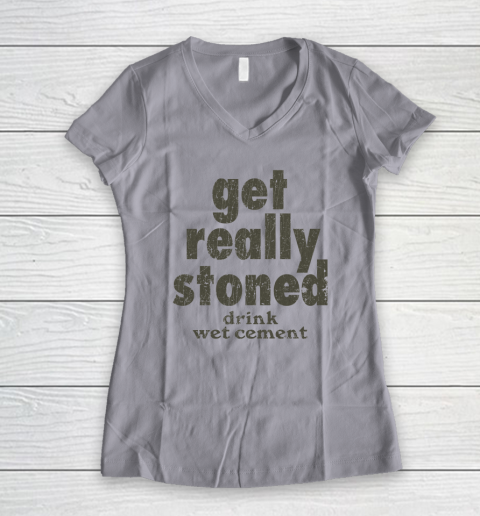 Get Really Stoned... Drink Wet Cement Women's V-Neck T-Shirt 2
