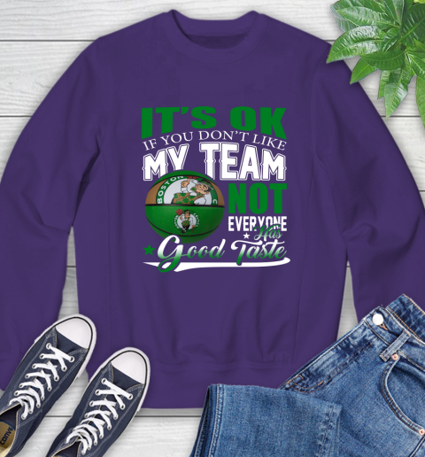 NBA It's Ok If You Don't Like My Team Boston Celtics Not Everyone Has Good Taste Basketball Sweatshirt 4