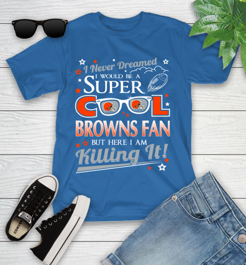 Cleveland Browns NFL Football I Never Dreamed I Would Be Super Cool Fan Youth T-Shirt 12