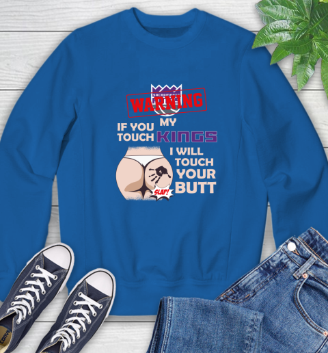 Sacramento Kings NBA Basketball Warning If You Touch My Team I Will Touch My Butt Sweatshirt 9