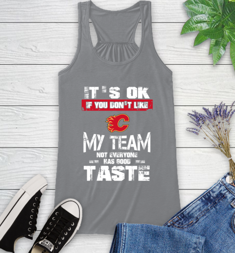 Calgary Flames NHL Hockey It's Ok If You Don't Like My Team Not Everyone Has Good Taste Racerback Tank 4