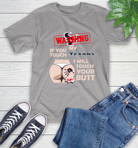 Houston Texans NFL Football Warning If You Touch My Team I Will Touch My Butt T-Shirt 6