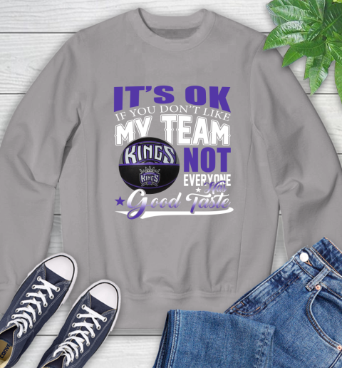NBA It's Ok If You Don't Like My Team Sacramento Kings Not Everyone Has Good Taste Basketball Sweatshirt 5