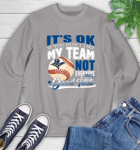 Milwaukee Brewers MLB Baseball You Don't Like My Team Not Everyone Has Good Taste Sweatshirt 5