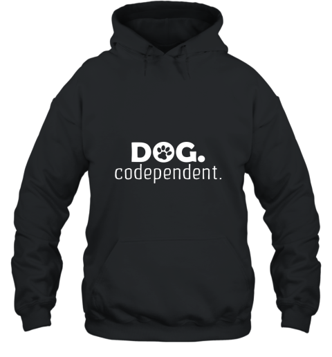 Dog Codependent T Shirt Hooded