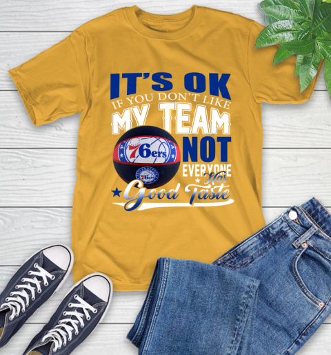 NBA It's Ok If You Don't Like My Team Philadelphia 76ers Not Everyone Has Good Taste Basketball T-Shirt 2