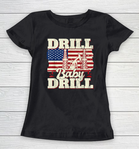 Drill Baby Drill Shirt American Flag Oilrig Oilfield Women's T-Shirt