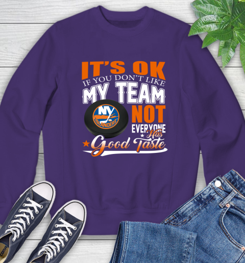 New York Islanders NHL Hockey You Don't Like My Team Not Everyone Has Good Taste Sweatshirt 4