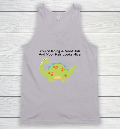 Dinosaur Funny Shirt You Are Doing A Good Job And Your Hair Looks Nice Tank Top 2