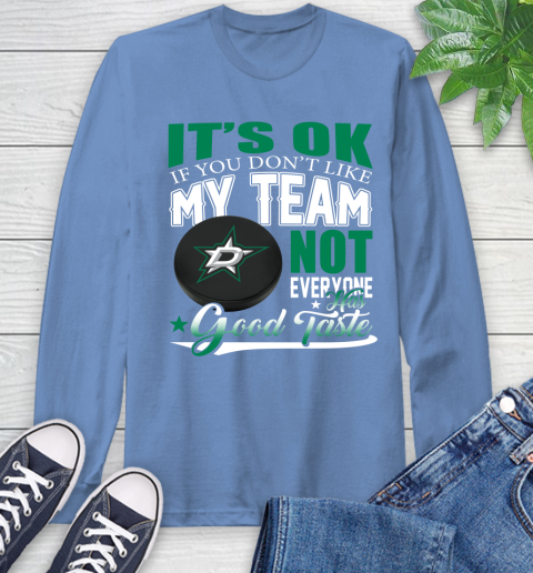 Dallas Stars NHL Hockey You Don't Like My Team Not Everyone Has Good Taste Long Sleeve T-Shirt 12