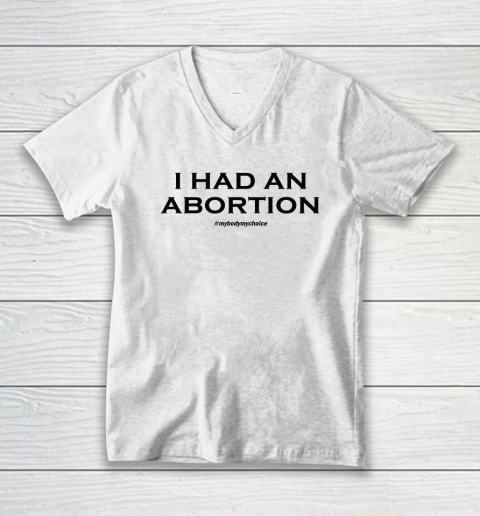 I Had An Abortion V-Neck T-Shirt