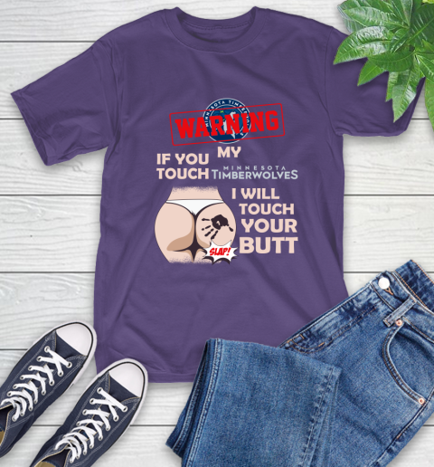 Minnesota Timberwolves NBA Basketball Warning If You Touch My Team I Will Touch My Butt T-Shirt 5