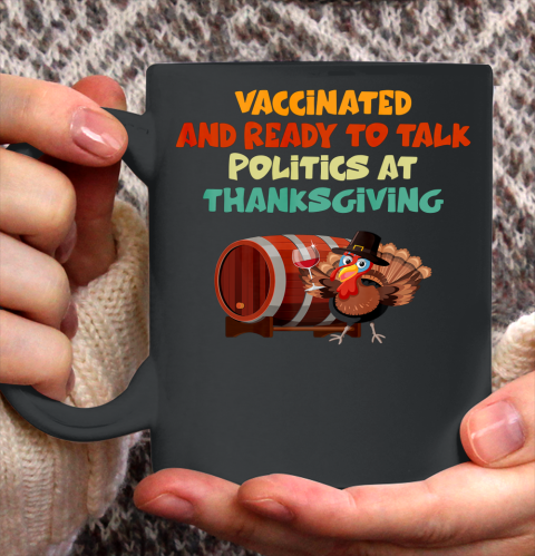 Vaccinated And Ready To Talk Politics At Thanksgiving Ceramic Mug 11oz