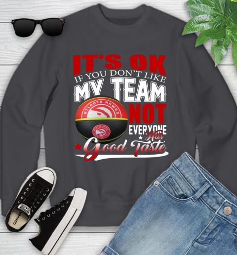 NBA It's Ok If You Don't Like My Team Atlanta Hawks Not Everyone Has Good Taste Basketball Youth Sweatshirt 5