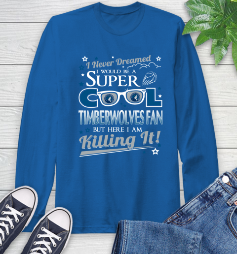 Minnesota Timberwolves NBA Basketball I Never Dreamed I Would Be Super Cool Fan Long Sleeve T-Shirt 10