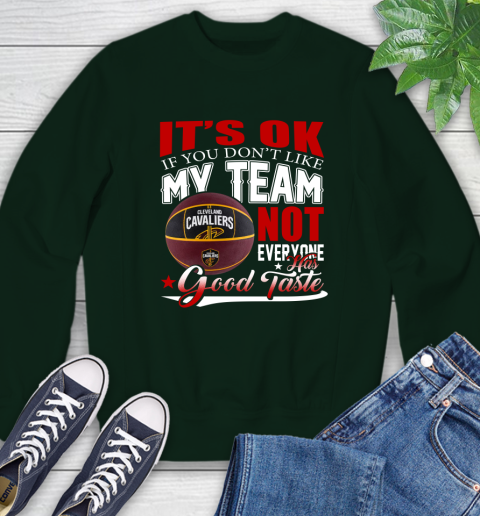 NBA It's Ok If You Don't Like My Team Cleveland Cavaliers Not Everyone Has Good Taste Basketball Sweatshirt 12