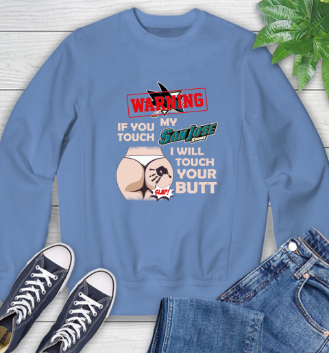 San Jose Sharks NHL Hockey Warning If You Touch My Team I Will Touch My Butt Sweatshirt 11