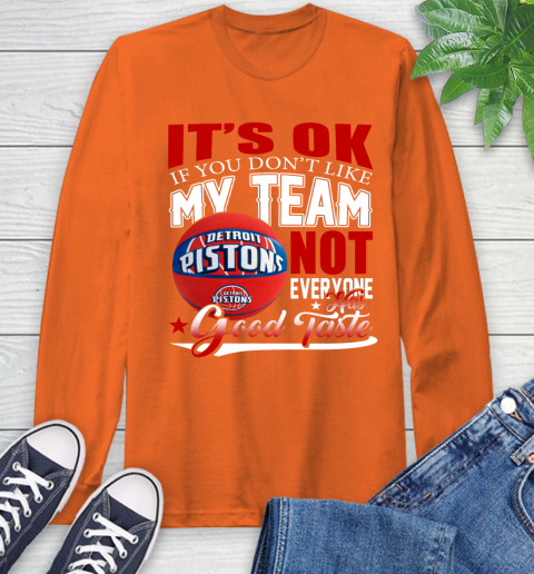 NBA It's Ok If You Don't Like My Team Detroit Pistons Not Everyone Has Good Taste Basketball Long Sleeve T-Shirt 4