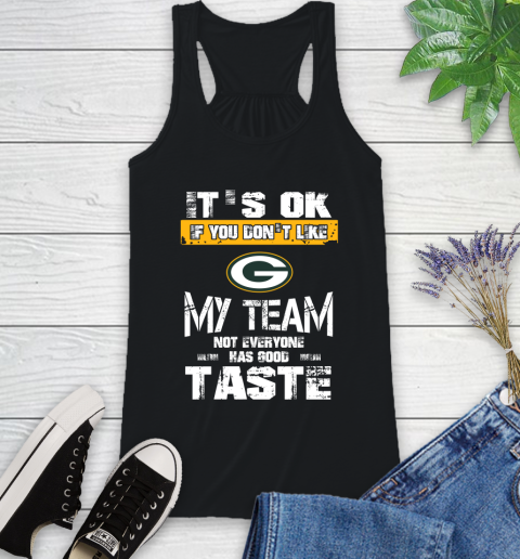 Green Bay Packers NFL Football It's Ok If You Don't Like My Team Not Everyone Has Good Taste Racerback Tank