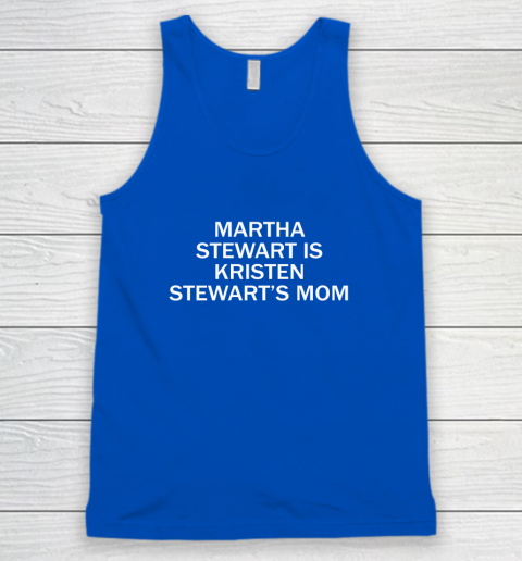 Martha Stewart Is Kristen Stewart's Mom Tank Top 3