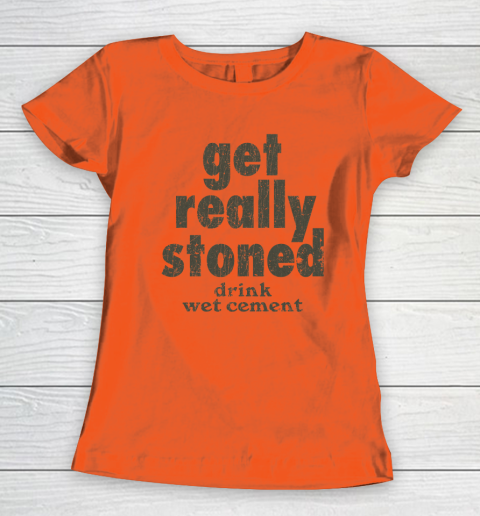 Get Really Stoned... Drink Wet Cement Women's T-Shirt 2