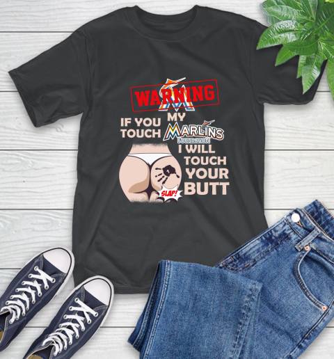 Miami Marlins MLB Baseball Warning If You Touch My Team I Will Touch My Butt T-Shirt