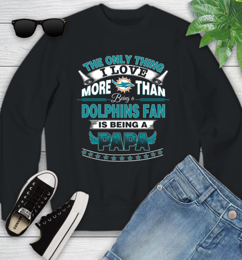 NFL The Only Thing I Love More Than Being A Miami Dolphins Fan Is Being A Papa Football Youth Sweatshirt