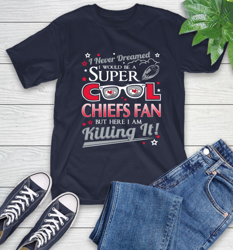 Kansas City Chiefs NFL Football I Never Dreamed I Would Be Super Cool Fan T-Shirt 3