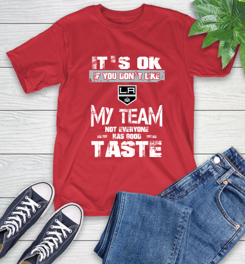 Los Angeles Kings NHL Hockey It's Ok If You Don't Like My Team Not Everyone Has Good Taste (1) T-Shirt 11