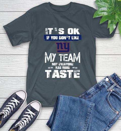 New York Giants NFL Football It's Ok If You Don't Like My Team Not Everyone Has Good Taste T-Shirt 10