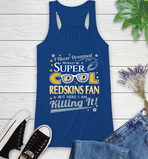 Washington Redskins NFL Football I Never Dreamed I Would Be Super Cool Fan Racerback Tank 8
