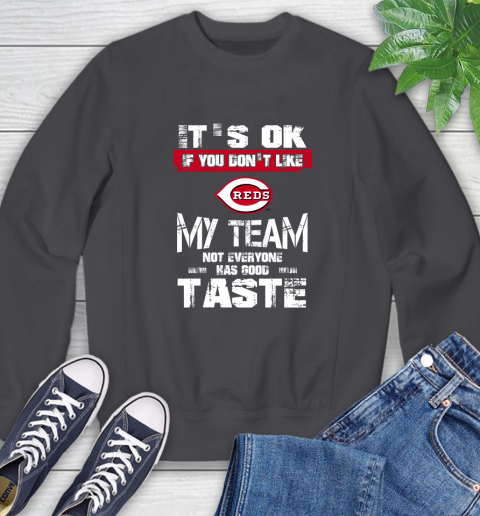 Cincinnati Reds MLB Baseball It's Ok If You Don't Like My Team Not Everyone Has Good Taste Sweatshirt 6