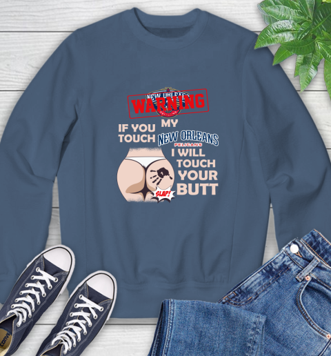New Orleans Pelicans NBA Basketball Warning If You Touch My Team I Will Touch My Butt Sweatshirt 8