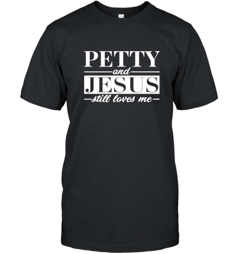 Petty _ Jesus Still Loves Me Tshirt ah my shirt T-Shirt