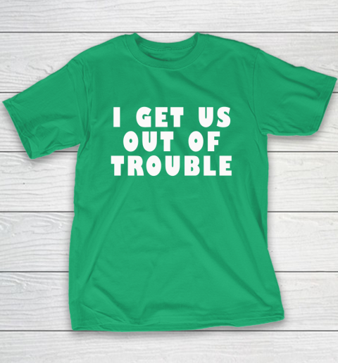 I Get Us Out Of Trouble Youth T-Shirt 4