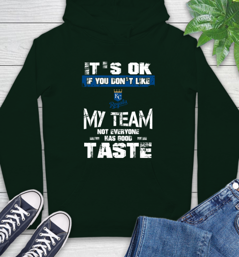 Kansas City Royals MLB Baseball It's Ok If You Don't Like My Team Not Everyone Has Good Taste Hoodie 12