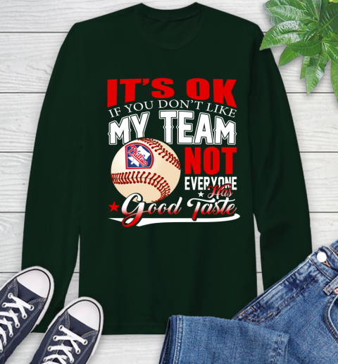 Philadelphia Phillies MLB Baseball You Don't Like My Team Not Everyone Has Good Taste Long Sleeve T-Shirt 7