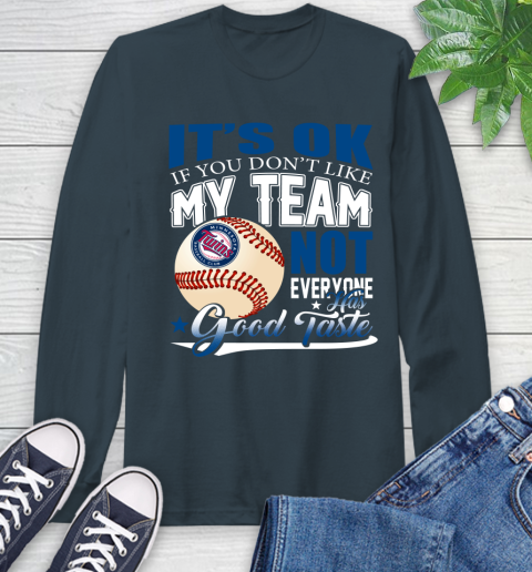 Minnesota Twins MLB Baseball You Don't Like My Team Not Everyone Has Good Taste Long Sleeve T-Shirt 9